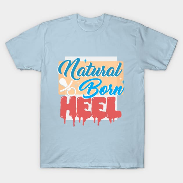 Natural Born Heel T-Shirt by wrasslebox